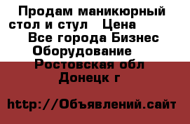 Продам маникюрный стол и стул › Цена ­ 11 000 - Все города Бизнес » Оборудование   . Ростовская обл.,Донецк г.